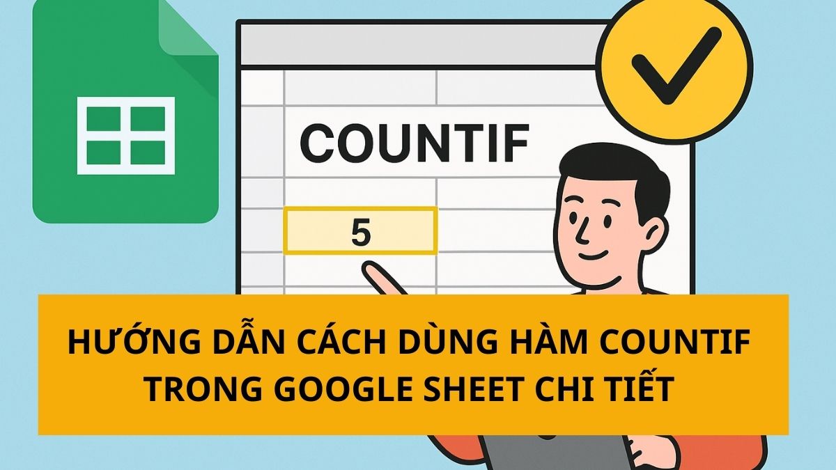 Hướng dẫn cách dùng hàm COUNTIF trong Google Sheet chi tiết